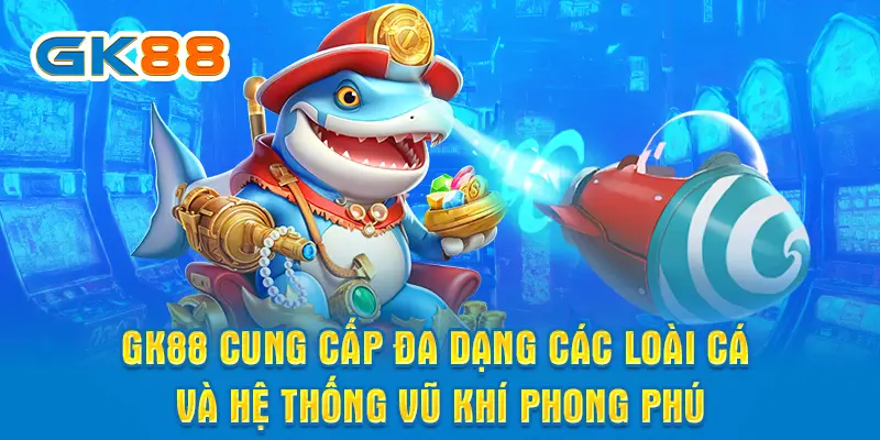 GK88 cung cấp đa dạng các loài cá và hệ thống vũ khí phong phú