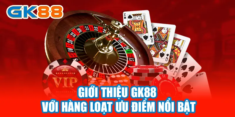 Giới thiệu GK88 với hàng loạt ưu điểm nổi bật