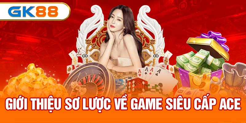 Giới thiệu sơ lược về game siêu cấp ACE 