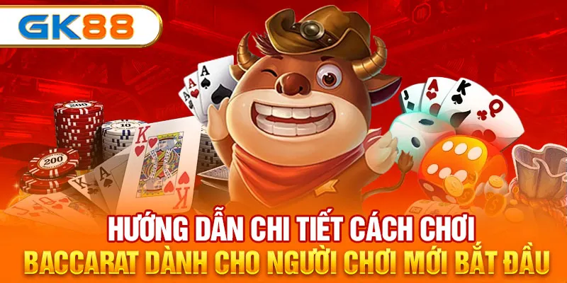 Hướng dẫn chi tiết cách chơi Baccarat dành cho người chơi mới bắt đầu