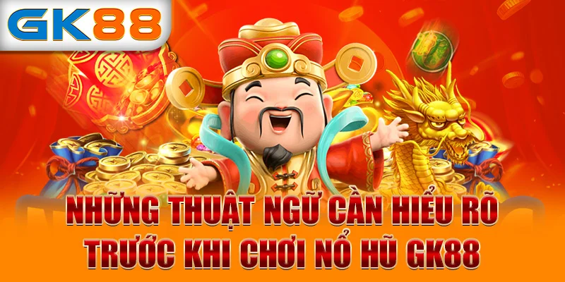 Những thuật ngữ cần hiểu rõ trước khi chơi nổ hũ GK88